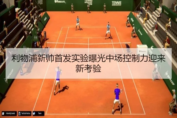 利物浦新帅首发实验曝光中场控制力迎来新考验